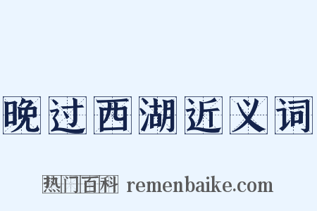 晚过西湖近义词是什么意思的图片